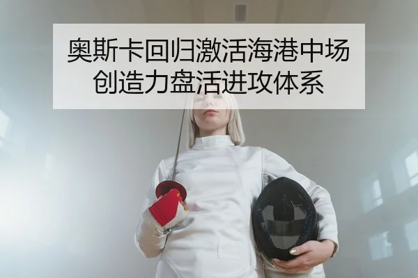 奥斯卡回归激活海港中场 创造力盘活进攻体系